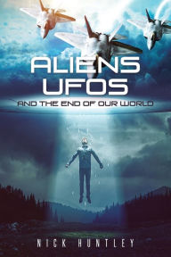 Title: Aliens Ufos and the End of Our World, Author: Nick Huntley