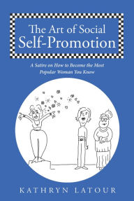 Title: The Art of Social Self-Promotion: A Satire on How to Become the Most Popular Woman You Know, Author: Kathryn Latour