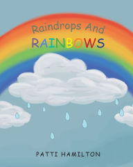 Title: Raindrops and Rainbows, Author: Patti Hamilton