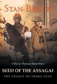 Title: Seed of the Assagai: The Legacy of Shaka Zulu, Author: Stan Brock