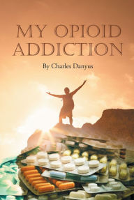 Title: My Opioid Addiction, Author: Charles Danyus