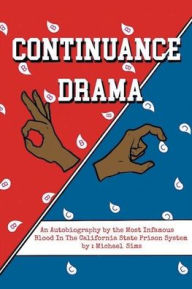 Title: Continuance Drama: An Autobiography by the Most Infamous Blood in the California State Prison System, Author: Michael Sims
