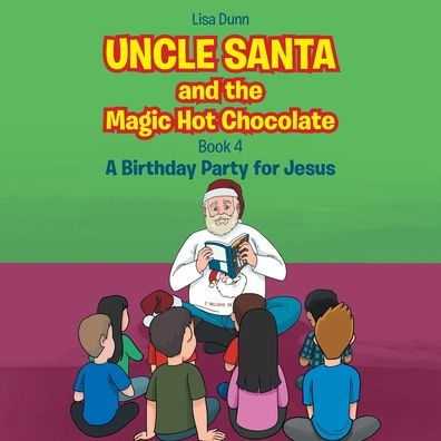 Uncle Santa and the Magic Hot Chocolate: A Birthday Party for Jesus