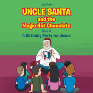 Title: Uncle Santa & the Magic Hot Chocolate: A Birthday Party for Jesus, Author: Lisa Dunn