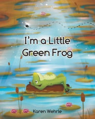 Title: I'm a Little Green Frog, Author: Karen Wehrle