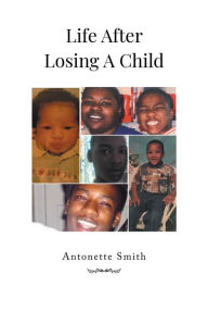 Title: Life After Losing A Child, Author: Antonette Smith