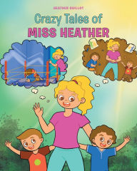 Title: Crazy Tales of Miss Heather, Author: Heather Guillot