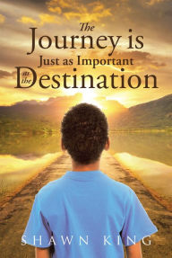 Title: The Journey is Just as Important as the Destination, Author: Shawn King