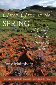 Title: Green Grass in the Spring: A Cowboy's Guide to Saving the World, Author: Tony Malmberg