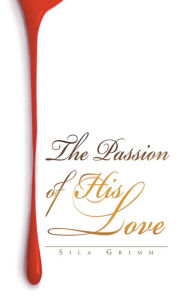 Title: The Passion of His Love, Author: Sila Grimm