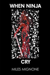 Title: When Ninja Cry, Author: Miles Mignone