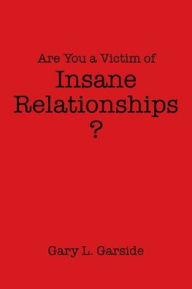 Title: Are You a Victim of Insane Relationships?, Author: Gary L Garside