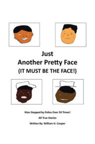 Title: Just Another Pretty Face (It Must Be The Face!): Man Stopped by Police Over 50 Times!, Author: William H Cooper