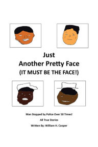 Title: Just Another Pretty Face (It Must Be The Face!): Man Stopped by Police Over 50 Times!, Author: William H. Cooper