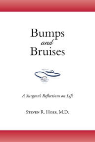 Title: Bumps and Bruises: A Surgeon's Reflections on Life, Author: Steven R. Hoer M.D.