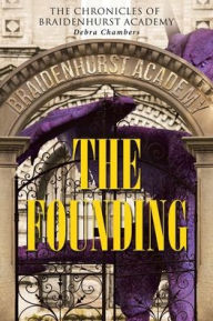 Title: The Founding: The Chronicles of Braidenhurst Academy, Author: Debra Chambers