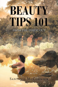 Title: Beauty Tips 101: From the Inside Out, Author: Santania McCormick