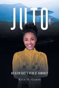 Title: Juto: An Alien Race's View of Humanity, Author: Kele D. Gabor