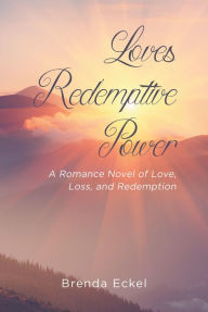 Title: Loves Redemptive Power: A Romance Novel of Love, Loss, and Redemption, Author: Brenda Eckel