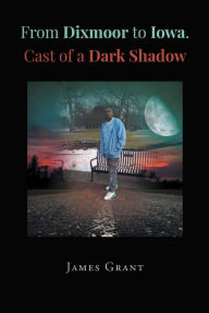 Title: From Dixmoor to Iowa. Cast of a dark shadow, Author: James Grant