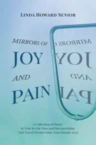 Title: Mirrors of Joy and Pain: A Collection of Poetry In True to Life View and Interpretation And Travel Dream Come True Europe 2002, Author: Linda Howard Senior