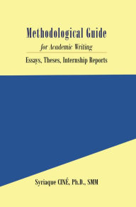 Title: Methodological Guide: for Academic Writing, Essays, Theses, Internship Reports, Author: Syriaque CINE