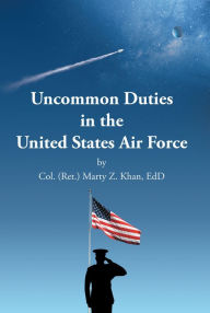 Title: Uncommon Duties in the United States Air Force, Author: Col. (Ret.) Marty Z. Khan EdD