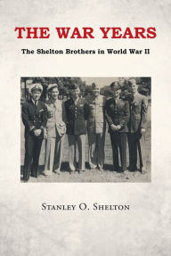 Title: The War Years: The Shelton Brothers in World War II, Author: Stanley O. Shelton