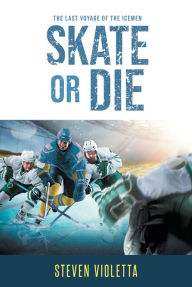Title: Skate or Die: The Last Voyage of the Icemen, Author: Steven Violetta