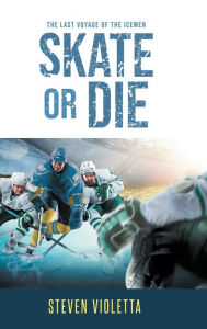 Title: Skate or Die: The Last Voyage of the Icemen, Author: Steven Violetta