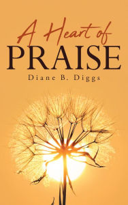 Title: A Heart of Praise, Author: Diane B. Diggs