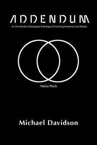 Title: Addendum: An Unorthodox Ontological Anthology Concerning Existence and Reality, Author: Michael Davidson