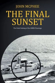Title: The Final Sunset: The fatal sinking of the HMBS Flamingo, Author: John McPhee