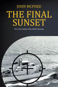 Title: The Final Sunset: The fatal sinking of the HMBS Flamingo, Author: John McPhee