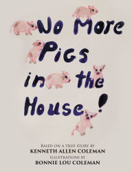 Title: No More Pigs in the House!, Author: Kenneth Allen Coleman