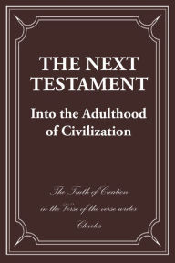 Title: The Next Testament: Into the Adulthood of Civilization, Author: Charles