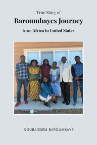 Title: True Story of Baroumbayes Journey from Africa to United States, Author: Noubaissem Baroumbaye
