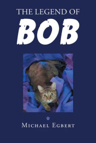 Title: The Legend of Bob, Author: Michael Egbert