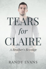 Title: Tears for Claire: A Brother's Revenge, Author: Randy Evans