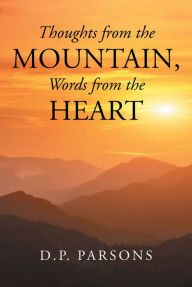 Title: Thoughts from the Mountain, Words from the Heart, Author: D.P. Parsons