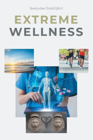 Title: Extreme Wellness, Author: Sholom Gootzeit