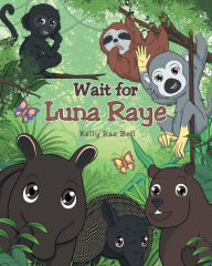 Title: Wait for Luna Raye, Author: Kelly Rae Bell