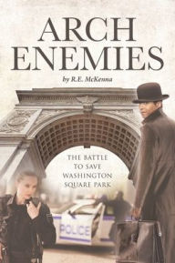 Title: ARCH Enemies: The Battle to Save Washington Square Park, Author: R E E McKenna