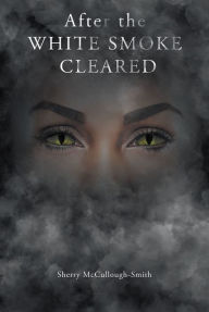 Title: After the White Smoke Cleared, Author: Sherry McCullough-Smith