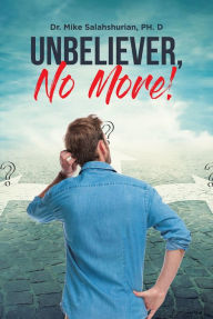 Title: Unbeliever, No More!, Author: Dr. Mike Salahshurian