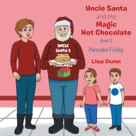 Title: Uncle Santa and The Magic Hot Chocolate: Pancake Friday, Author: Lisa Dunn