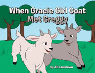 Title: When Gracie Girl Goat Met Greggy, Author: Jill Lansdown