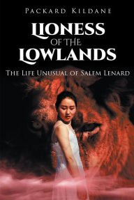 Title: Lioness of the Lowlands: The Life Unusual of Salem Lenard, Author: Packard Kildane