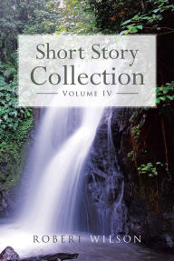 Title: Short Story Collection: Volume IV, Author: Robert Wilson