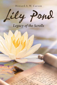 Title: Lily Pond: Legacy of the Scrolls, Author: Howard A.W. Carson